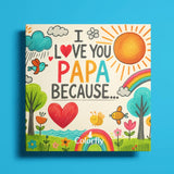 Papa, I Love You Because: A Fill-in-the-Blank Book with Prompts for Sharing Love, Memories & Drawings