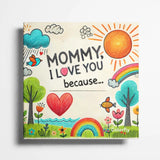 Mommy, I Love You Because: A Fill-in-the-Blank Book with Prompts for Sharing Love, Memories & Drawings